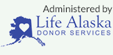 Administered by Life Alaska Donor Services, Inc.